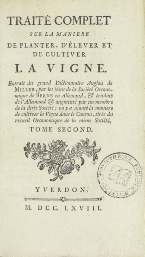 Traité complet sur la manière de planter, d'élever et de cultiver la vigne : extrait du grand Dictionnaire anglois de Miller, par les soins de la Société oeconomique de Berne en allemand, traduit de l'allemand et augmenté par un membre de la ditte Société
