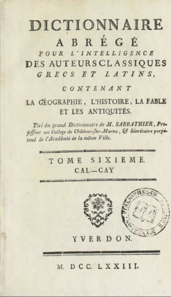 Dictionnaire abrégé pour l'intelligence des auteurs classiques, grecs et latins : contenant la géographie, l'histoire, la fable, et les antiquités. Tome 6